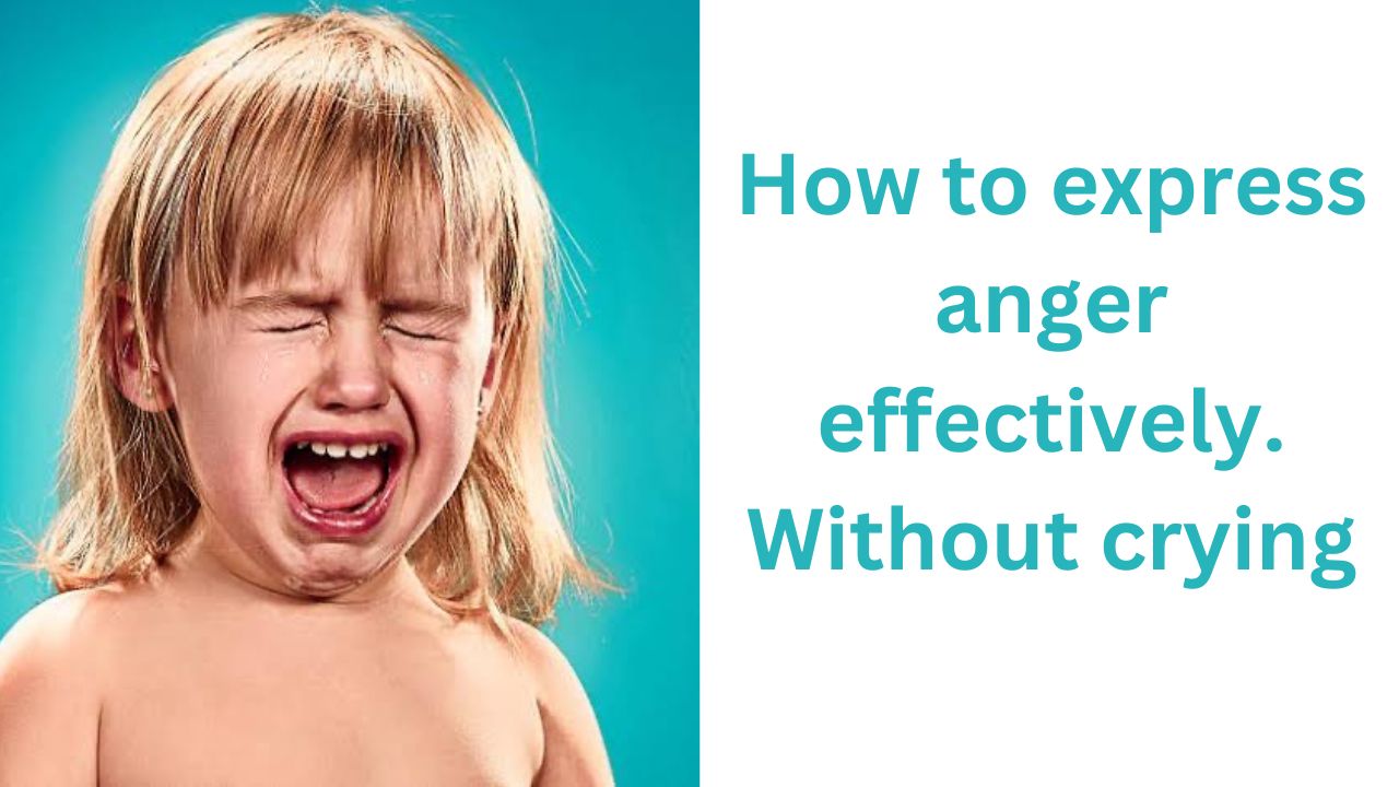 How to express anger effectively, without crying